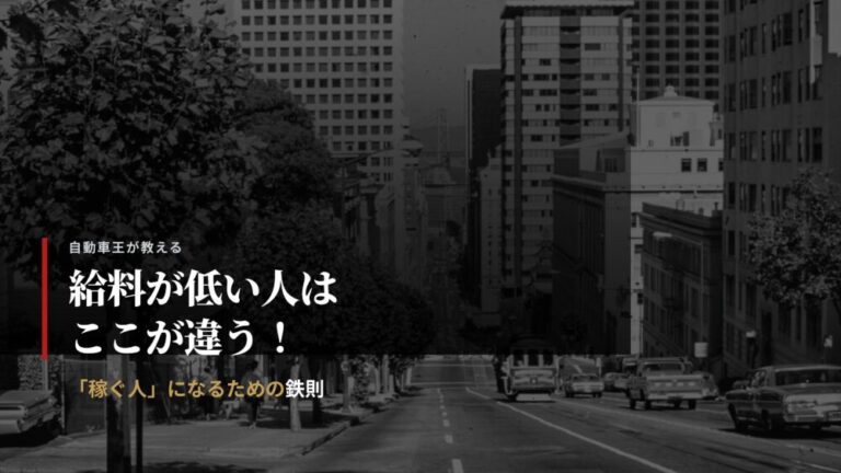【給料が低い人はここが違う！】自動車王が教える「稼ぐ人」になる鉄則