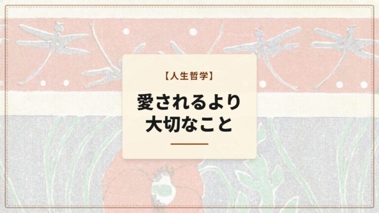 【人生哲学】愛されるより大切なこと