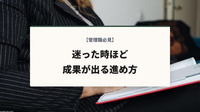 【管理職必見】迷った時ほど成果が出る進め方